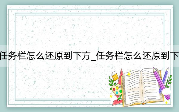 任務欄怎么還原到下方_任務欄怎么還原到下面