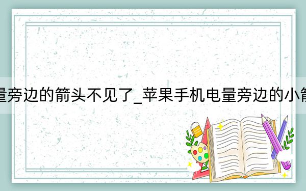 蘋果電量旁邊的箭頭不見了_蘋果手機(jī)電量旁邊的小箭頭是什么