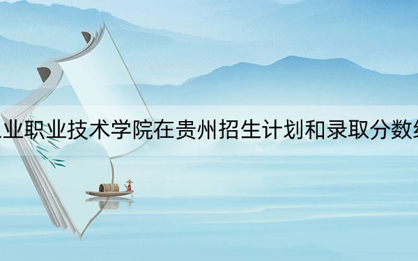 湖北工業(yè)職業(yè)技術(shù)學(xué)院在貴州招生計劃和錄取分數(shù)線是多少,?2025貴州考生參考