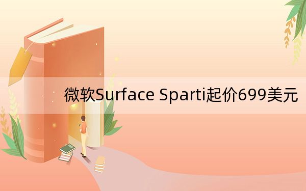 微軟Surface Sparti起價699美元