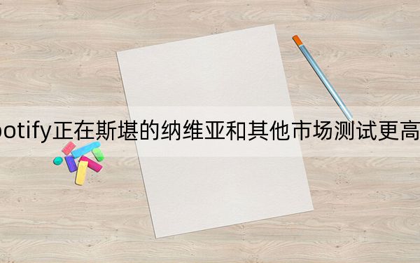 Spotify正在斯堪的納維亞和其他市場測試更高的價格