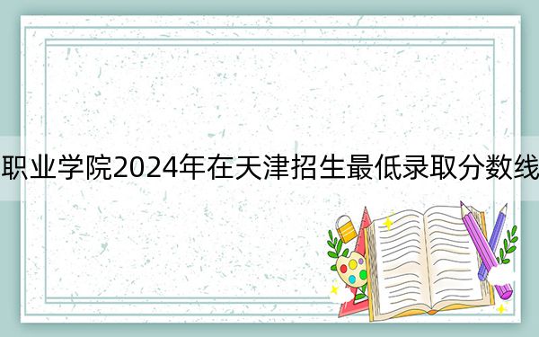 資陽環(huán)境科技職業(yè)學(xué)院2024年在天津招生最低錄取分?jǐn)?shù)線和招生計劃公布!