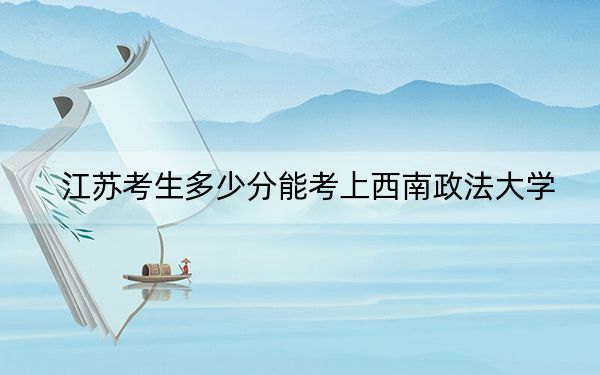 江蘇考生多少分能考上西南政法大學(xué),?附2022-2024年院校投檔線