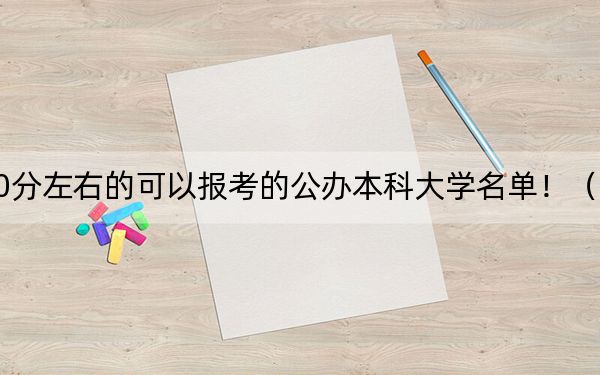 內(nèi)蒙古高考500分左右的可以報考的公辦本科大學名單?。ü?025年考生參考)