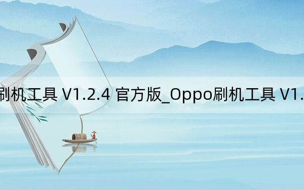 Oppo刷機(jī)工具 V1.2.4 官方版_Oppo刷機(jī)工具 V1.2.4 官方版免費(fèi)下載