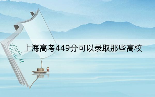 上海高考449分可以錄取那些高校,?(供2025屆高三考生參考)