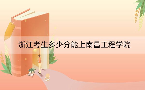 浙江考生多少分能上南昌工程學(xué)院？附2022-2024年最低錄取分?jǐn)?shù)線