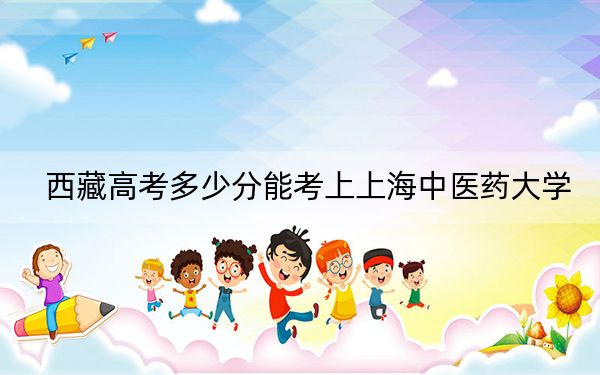 西藏高考多少分能考上上海中醫(yī)藥大學(xué),？2024年錄取分分