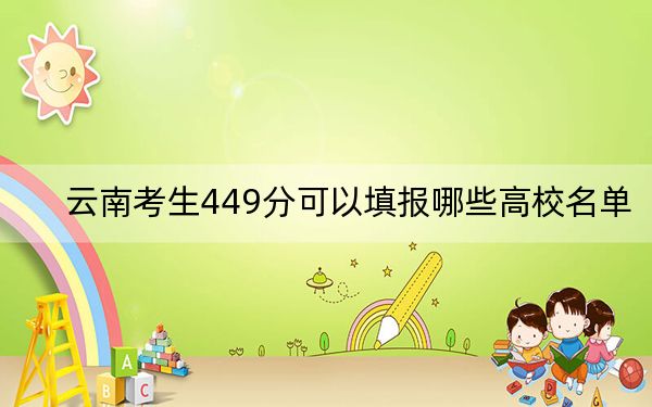 云南考生449分可以填報哪些高校名單,?(供2025年考生參考)