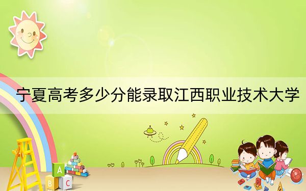 寧夏高考多少分能錄取江西職業(yè)技術(shù)大學(xué),？2024年文科384分 理科350分
