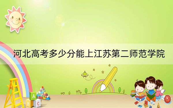 河北高考多少分能上江蘇第二師范學(xué)院,？2024年歷史類最低545分 物理類投檔線546分