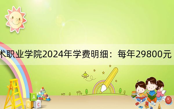 上海電影藝術(shù)職業(yè)學(xué)院2024年學(xué)費明細(xì):每年29800元(供貴州考生參考)