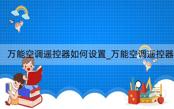 萬能空調(diào)遙控器如何設(shè)置_萬能空調(diào)遙控器