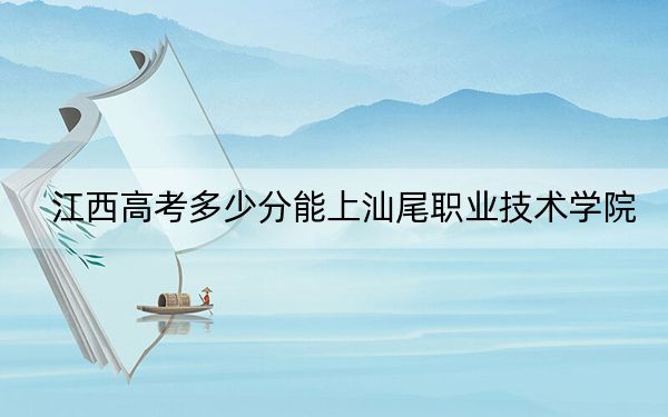 江西高考多少分能上汕尾職業(yè)技術(shù)學(xué)院？2024年歷史類(lèi)361分 物理類(lèi)最低346分