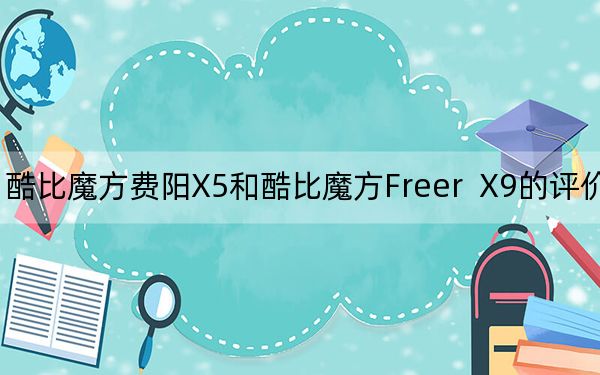 酷比魔方費(fèi)陽X5和酷比魔方Freer X9的評(píng)價(jià)如何?