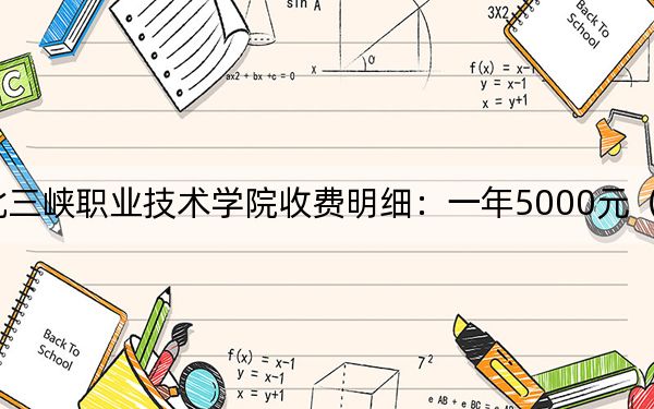 2024年湖北三峽職業(yè)技術(shù)學(xué)院收費(fèi)明細(xì)：一年5000元（供內(nèi)蒙考生參考）