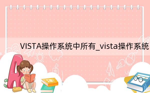 VISTA操作系統(tǒng)中所有_vista操作系統(tǒng)