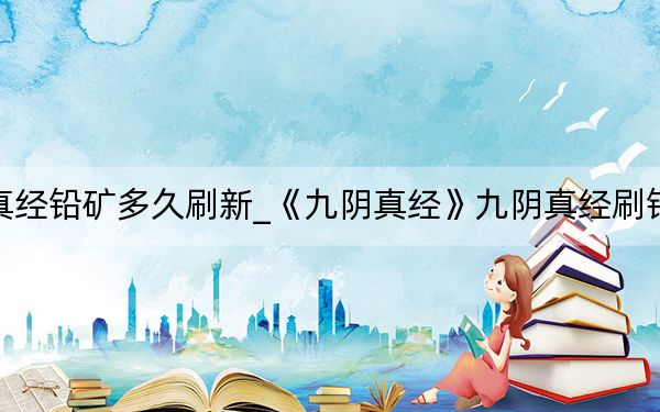 九陰真經(jīng)鉛礦多久刷新_《九陰真經(jīng)》九陰真經(jīng)刷鉛礦心得