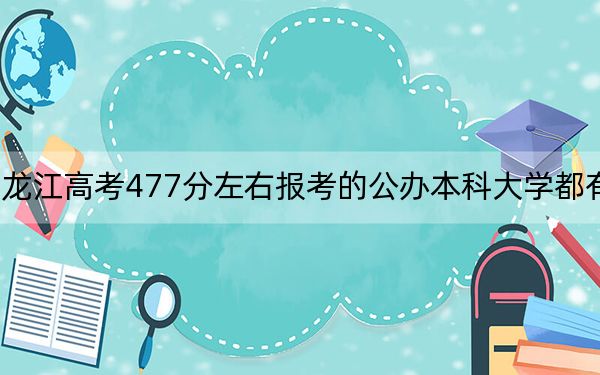 黑龍江高考477分左右報(bào)考的公辦本科大學(xué)都有哪些,? 2025年高考可以填報(bào)61所大學(xué)
