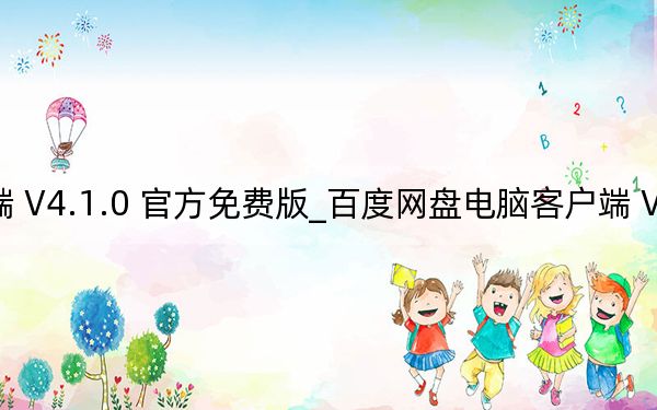 百度網(wǎng)盤電腦客戶端 V4.1.0 官方免費(fèi)版_百度網(wǎng)盤電腦客戶端 V4.1.0 官方免費(fèi)版免費(fèi)下載