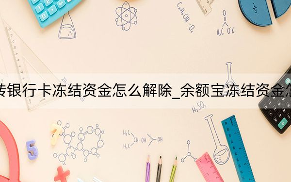 余額寶轉(zhuǎn)銀行卡凍結(jié)資金怎么解除_余額寶凍結(jié)資金怎么轉(zhuǎn)出來