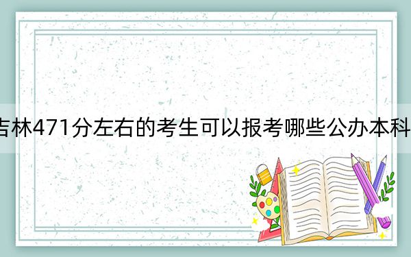 吉林471分左右的考生可以報(bào)考哪些公辦本科大學(xué),？ 2024年高考有0所最低分在471左右的大學(xué)