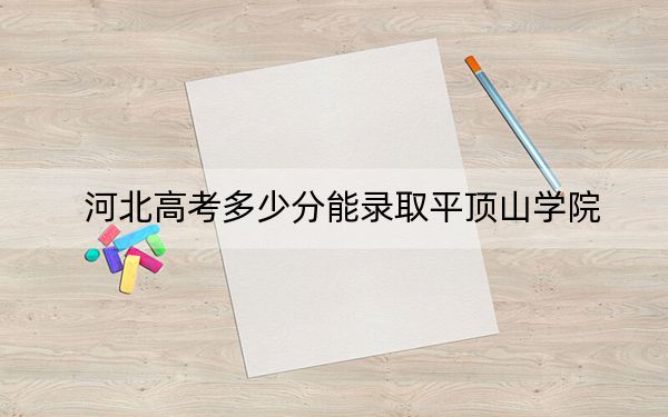 河北高考多少分能錄取平頂山學(xué)院,？附2022-2024年最低錄取分?jǐn)?shù)線