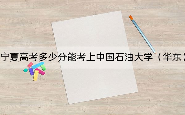 寧夏高考多少分能考上中國石油大學(xué)（華東）,？附2022-2024年最低錄取分?jǐn)?shù)線