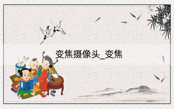 變焦攝像頭_變焦