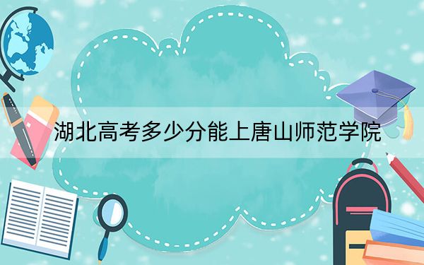 湖北高考多少分能上唐山師范學(xué)院？2024年歷史類投檔線487分 物理類投檔線482分