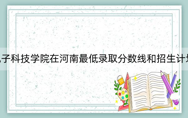 長(zhǎng)春電子科技學(xué)院在河南最低錄取分?jǐn)?shù)線和招生計(jì)劃公布,!