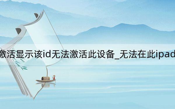 ipad激活顯示該id無法激活此設(shè)備_無法在此ipad上激活觸控id