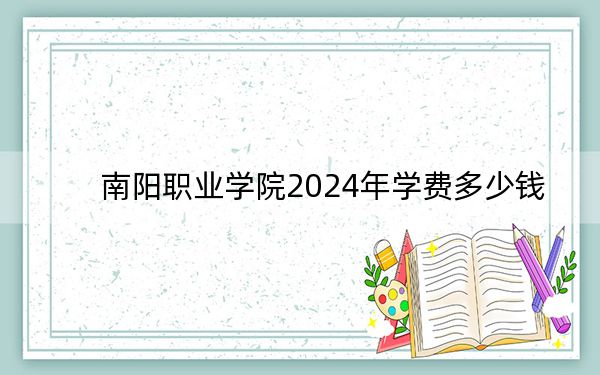 南陽(yáng)職業(yè)學(xué)院2024年學(xué)費(fèi)多少錢(qián)？每年8300元-9300元（各專業(yè)收費(fèi)標(biāo)準(zhǔn)）