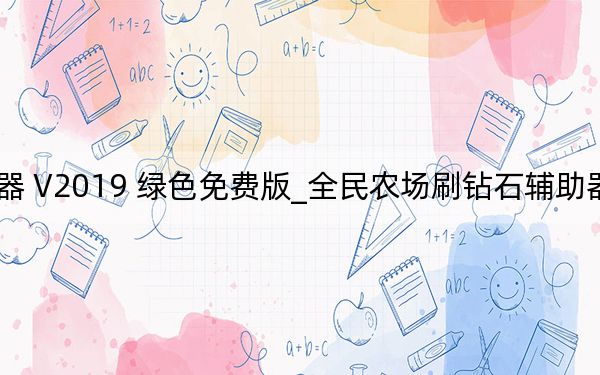 全民農(nóng)場(chǎng)刷鉆石輔助器 V2019 綠色免費(fèi)版_全民農(nóng)場(chǎng)刷鉆石輔助器 V2019 綠色免費(fèi)版免費(fèi)下載