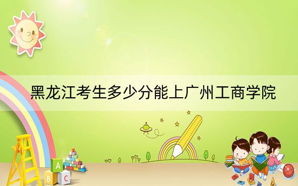 黑龍江考生多少分能上廣州工商學(xué)院,？2024年歷史類錄取分416分 物理類最低361分