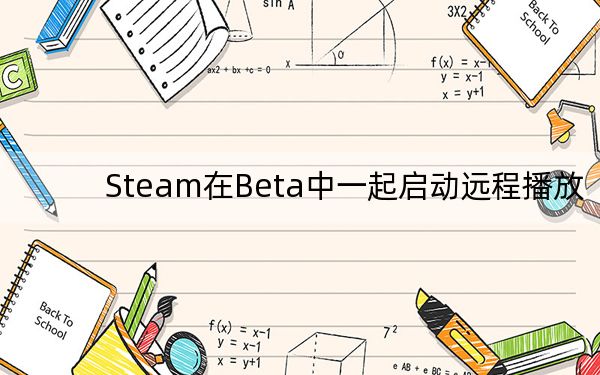 Steam在Beta中一起啟動(dòng)遠(yuǎn)程播放