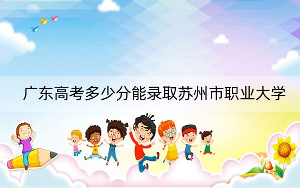 廣東高考多少分能錄取蘇州市職業(yè)大學(xué)?2024年歷史類417分 物理類431分