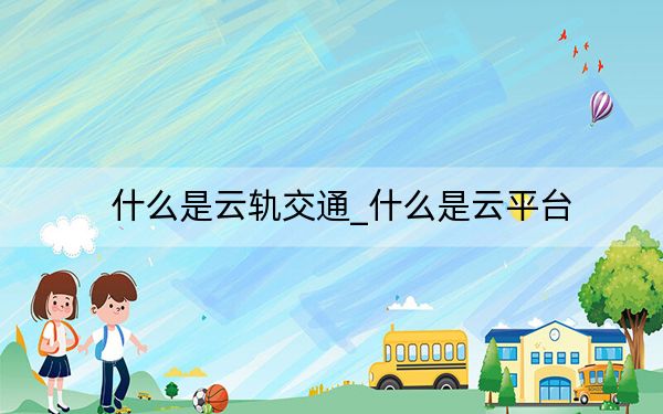 什么是云軌交通_什么是云平臺
