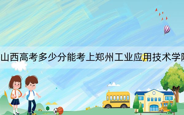 山西高考多少分能考上鄭州工業(yè)應(yīng)用技術(shù)學院,?附2022-2024年最低錄取分數(shù)線