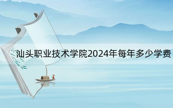 汕頭職業(yè)技術(shù)學(xué)院2024年每年多少學(xué)費(fèi),?每年5250元(供西藏考生參考)