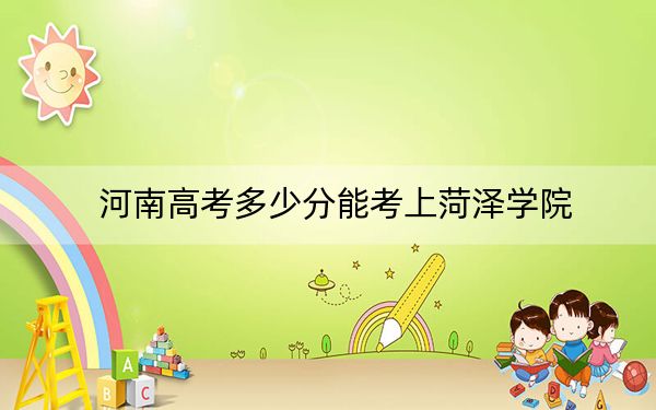 河南高考多少分能考上菏澤學(xué)院,？附2022-2024年院校最低投檔線