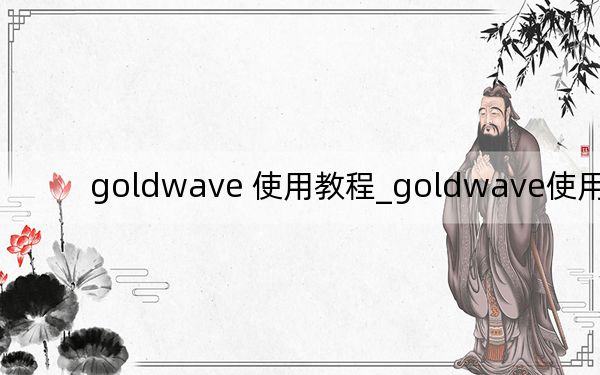 goldwave 使用教程_goldwave使用教程