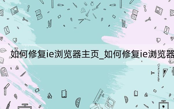 如何修復(fù)ie瀏覽器主頁(yè)_如何修復(fù)ie瀏覽器