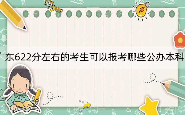 廣東622分左右的考生可以報(bào)考哪些公辦本科大學(xué)?(附帶2022-2024年622左右高校名單)