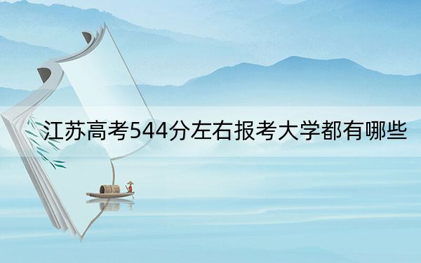 江蘇高考544分左右報考大學(xué)都有哪些,？