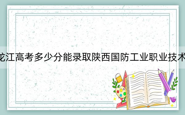黑龍江高考多少分能錄取陜西國防工業(yè)職業(yè)技術(shù)學(xué)院？2024年歷史類383分 物理類367分