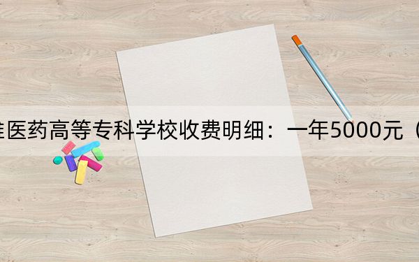 2024年楚雄醫(yī)藥高等??茖W(xué)校收費明細:一年5000元(供天津考生參考)