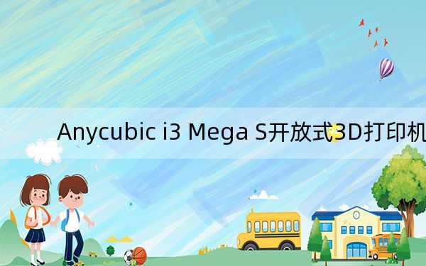 Anycubic i3 Mega S開放式3D打印機(jī)評測