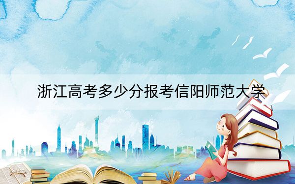 浙江高考多少分報考信陽師范大學,？2024年最低分數(shù)線481分