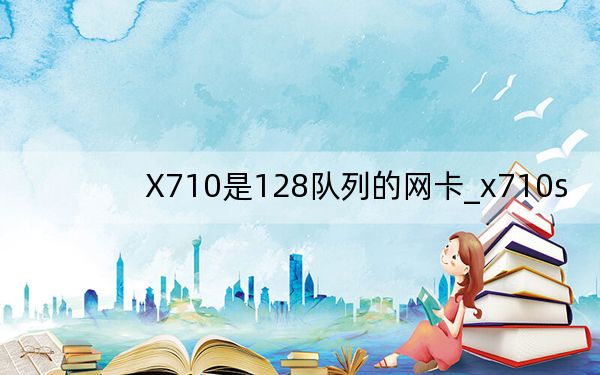 X710是128隊(duì)列的網(wǎng)卡_x710s
